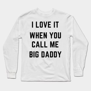 I love it when you call me big daddy Long Sleeve T-Shirt